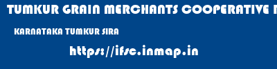 TUMKUR GRAIN MERCHANTS COOPERATIVE BANK LIMITED  KARNATAKA TUMKUR SIRA   ifsc code
